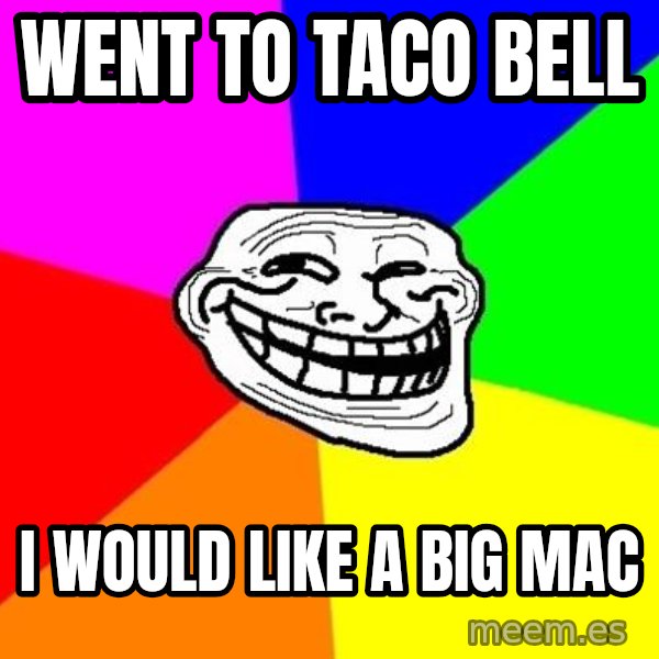 Trollface meme: Went to taco bell / I WOULD LIKE A BIG MAC