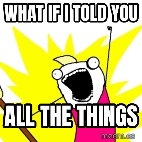 X ALL THE THINGS meme: What if I told you / ALL THE THINGS