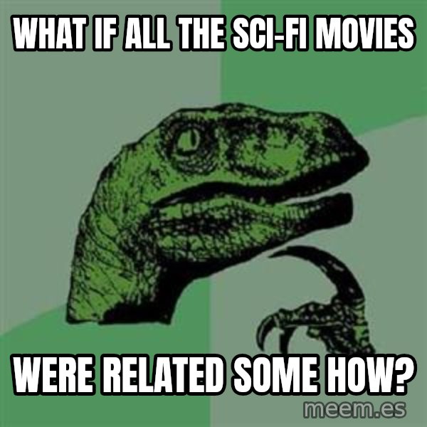 Philosoraptor meme: What if all the sci-fi movies / were related some how?