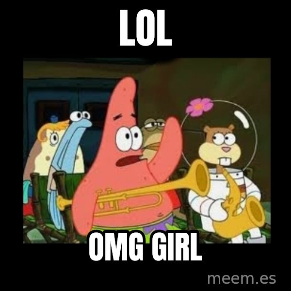 Patrick Star Instrument meme: LOL / OMG GIRL