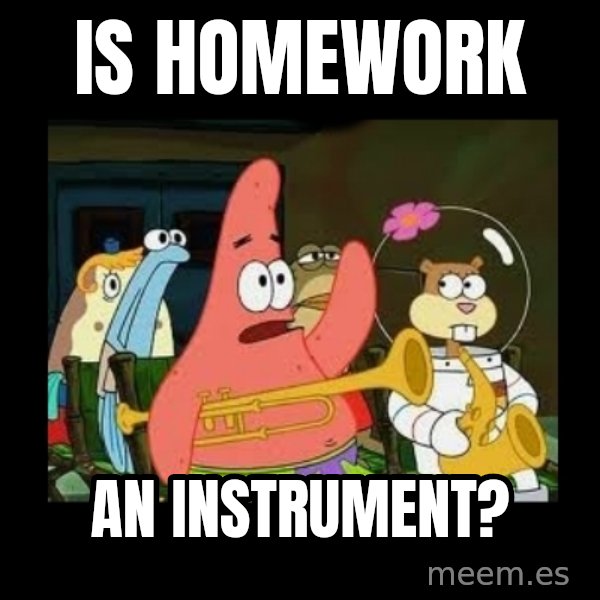 Patrick Star Instrument meme: Is homework / an instrument?