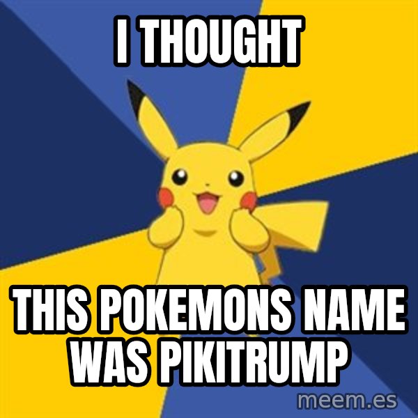 Pokemon Logic  meme: I THOUGHT / THIS POKEMONS NAME WAS PIKITRUMP