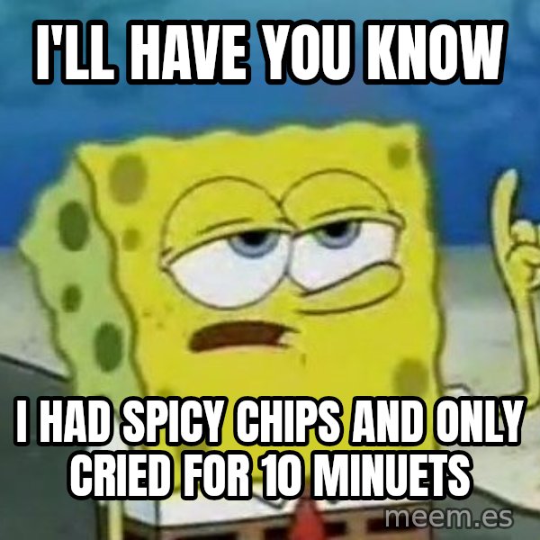 Tough Spongebob meme: I'll have you know / i had spicy chips and only cried for 10 minuets