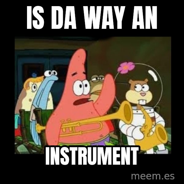 Patrick Star Instrument meme: is da way an / instrument
