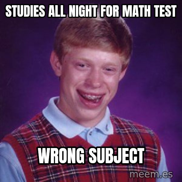 Bad Luck Brian meme: Studies all night for math test / Wrong Subject