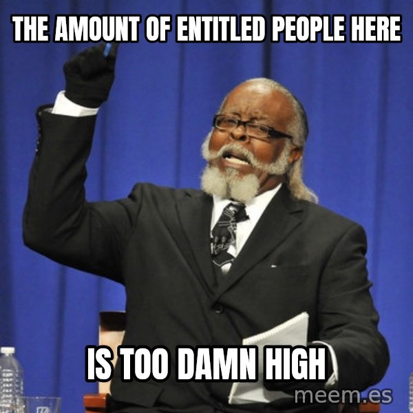 Rent Is Too Damn High meme: THE AMOUNT OF ENTITLED PEOPLE HERE / IS TOO DAMN HIGH