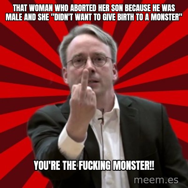 Angry Linus meme: that woman who aborted her son because he was male and she "didn't want to give birth to a monster" / you're the fucking monster!!