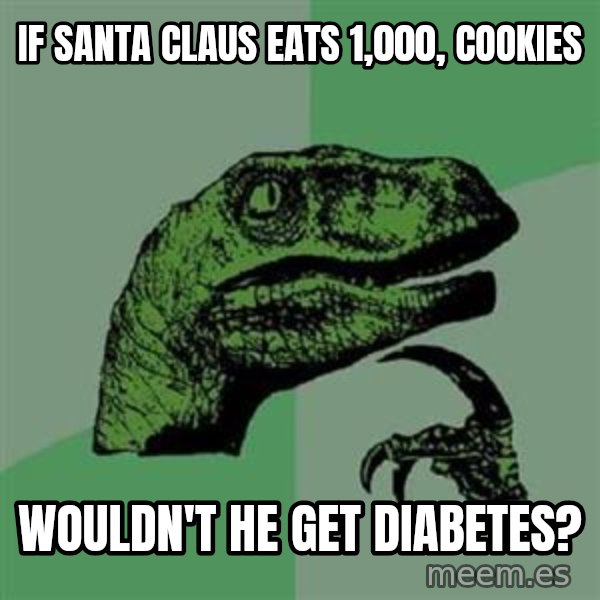 Philosoraptor meme: If Santa Claus eats 1,000, cookies / Wouldn't he get diabetes?