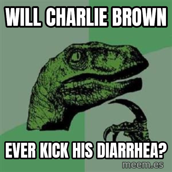 Philosoraptor meme: Will Charlie Brown / ever kick his diarrhea?