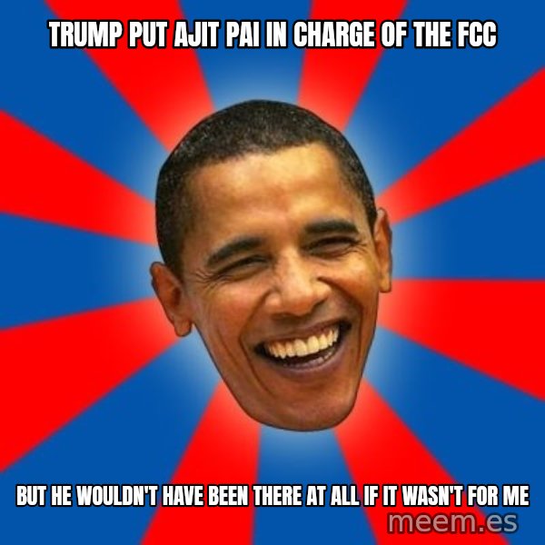 Obama meme: Trump put Ajit Pai in charge of the FCC / but he wouldn't have been there at all if it wasn't for me