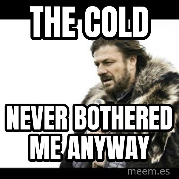 Winter is Coming meme: the cold / never bothered me anyway