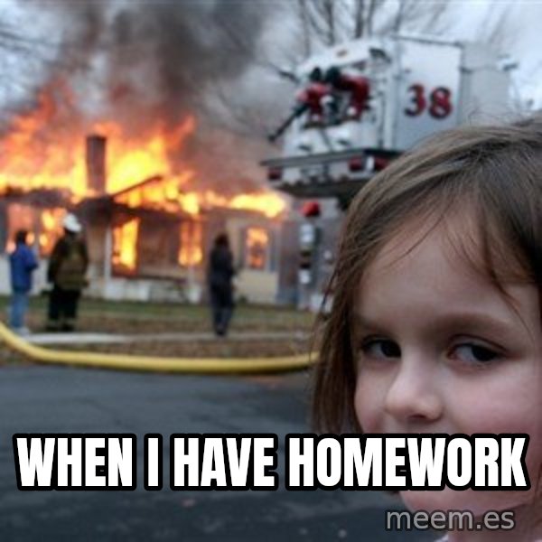 Disaster Girl meme: When I have homework
