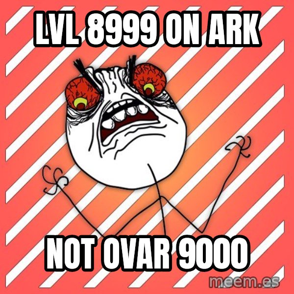 iHate meme: LVL 8999 ON ARK / not ovar 9000
