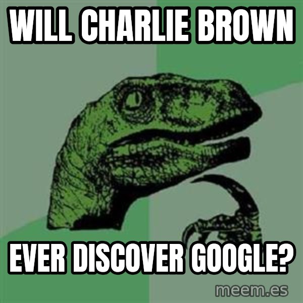 Philosoraptor meme: will charlie brown / ever discover google?