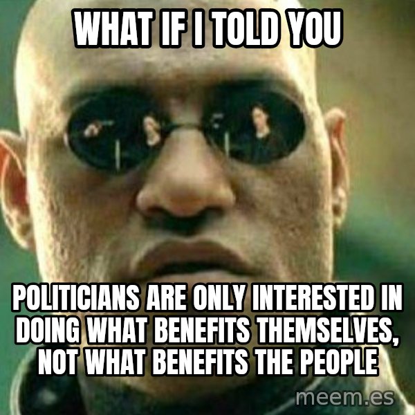 What If I Told You meme: What if I told you / Politicians are only interested in doing what benefits themselves, not what benefits the people