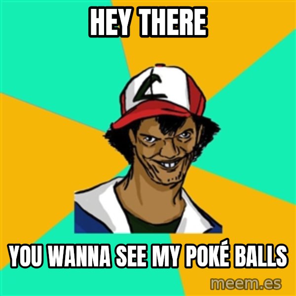 Ash Pedreiro meme: Hey there / you wanna see my poké balls