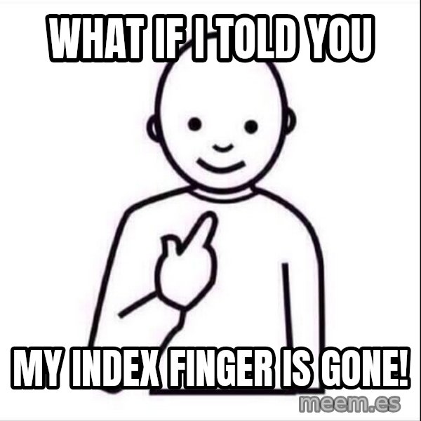 Guess who ? meme: what if I told you / my index finger is gone!