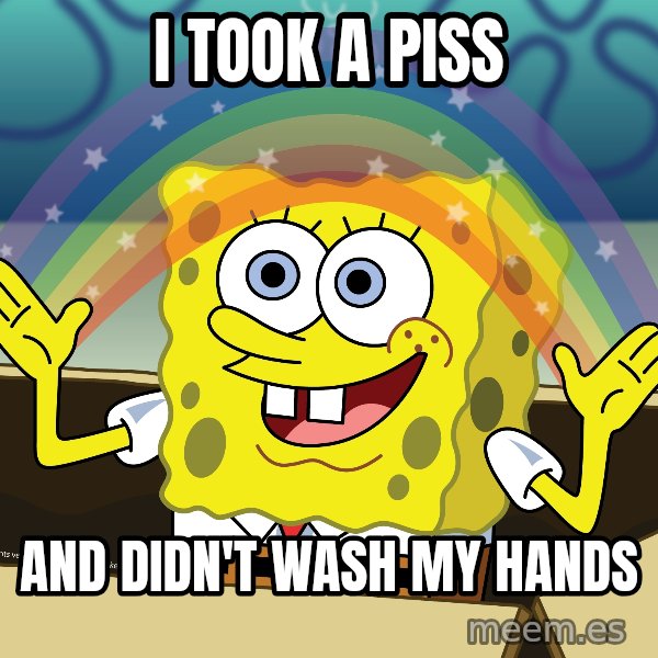 spongebob rainbow meme: i took a piss / and didn't wash my hands
