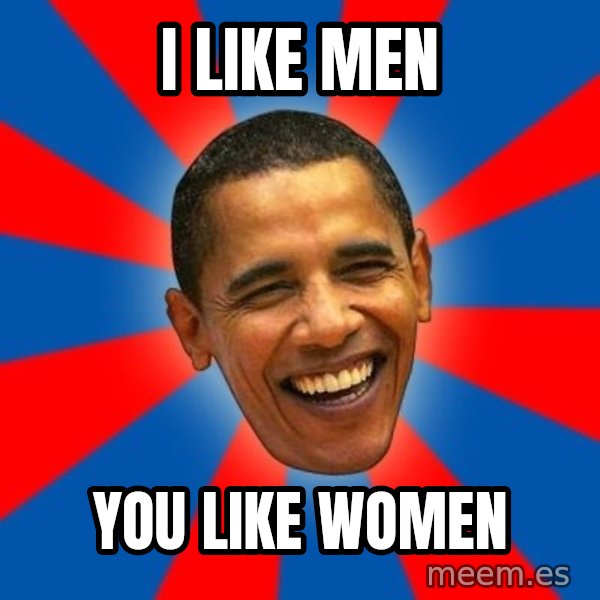 Obama meme: I like men / you like women
