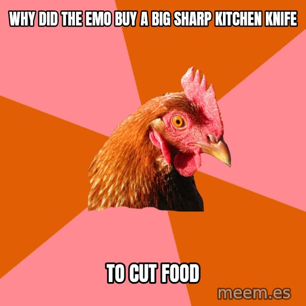 Anti Joke Chicken meme: Why Did the emo buy a big sharp kitchen knife / to cut food