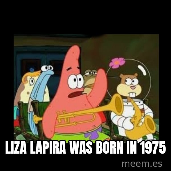 Patrick Star Instrument meme: liza lapira was born in 1975
