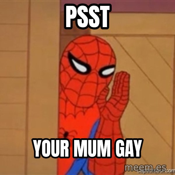 Psst spiderman meme: PSSt / your mum gay