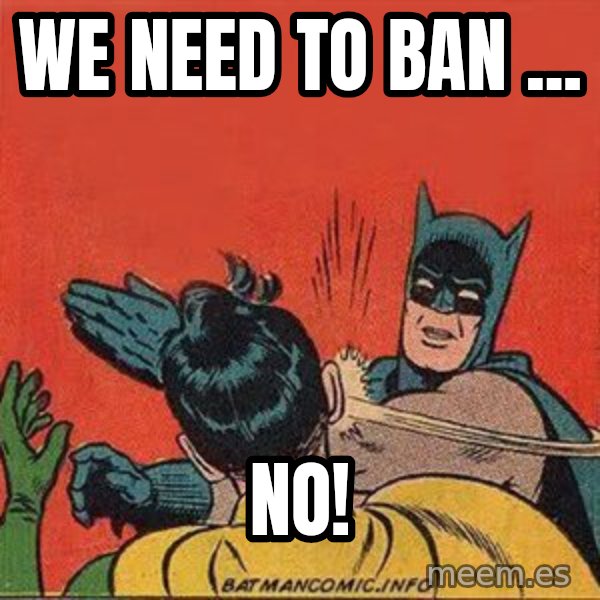 batman slap robin meme: We need to ban ... / No!