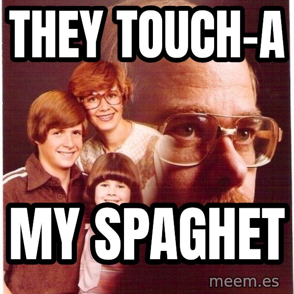 Vengeance Dad meme: they touch-a / my spaghet