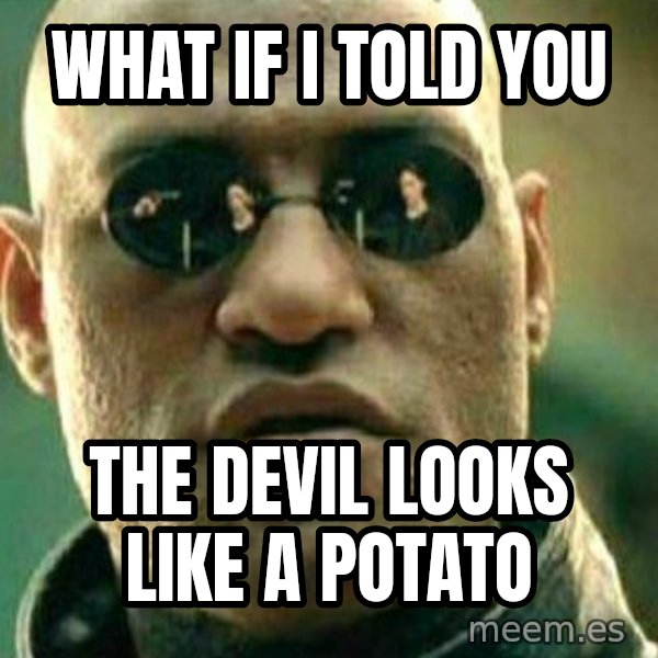 What If I Told You meme: What if I told you / The devil looks like a potato