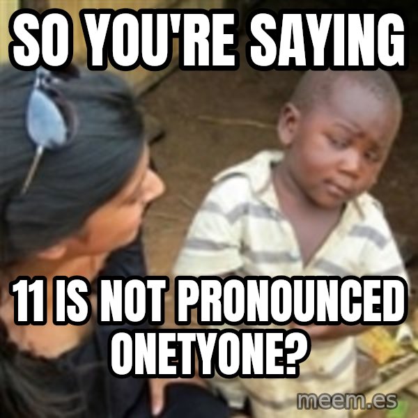 Skeptical 3rd World Kid meme: so you're saying / 11 is not pronounced onetyone?