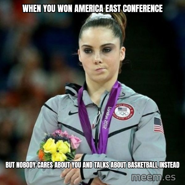 McKayla Maroney Not Impressed meme: WHEN YOU WON AMERICA EAST CONFERENCE / BUT NOBODY CARES ABOUT YOU AND TALKS ABOUT BASKETBALL INSTEAD