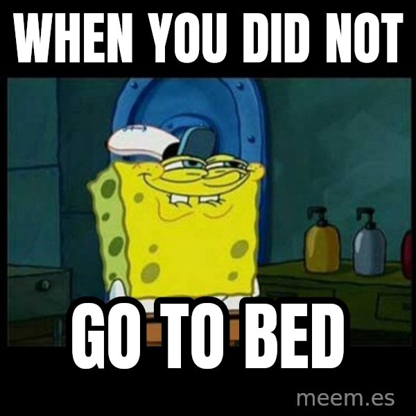 Don't you, Squidward? meme: when you did not / go to bed