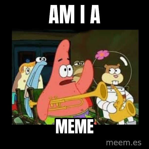 Patrick Star Instrument meme: am i a / meme