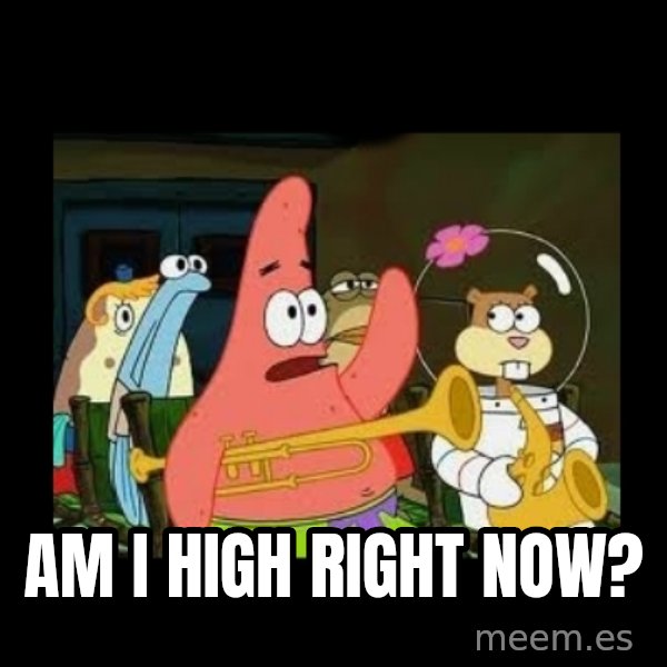 Patrick Star Instrument meme: Am I high right now?