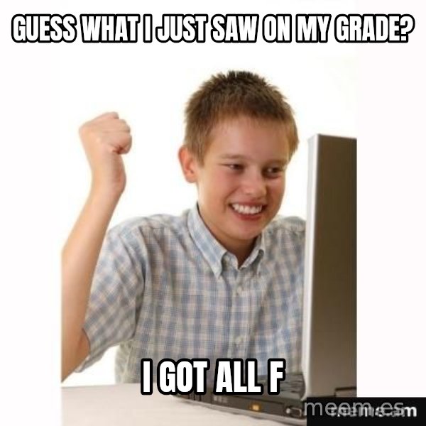 Computer kid meme: Guess what I just saw on my grade? / I got all F