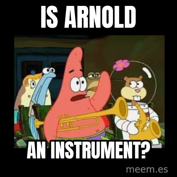 Patrick Star Instrument meme: Is Arnold / an instrument?