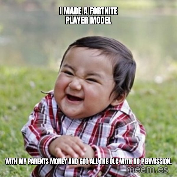 evil toddler kid2 meme: i made a fortnite player model / with my parents money and got all the dlc with no permission.