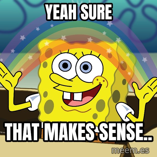 spongebob rainbow meme: Yeah Sure / That makes sense..