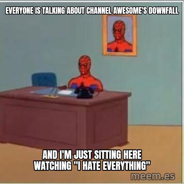 Spiderman Desk meme: everyone is talking about channel awesome's downfall / and i'm just sitting here watching "i hate everything"