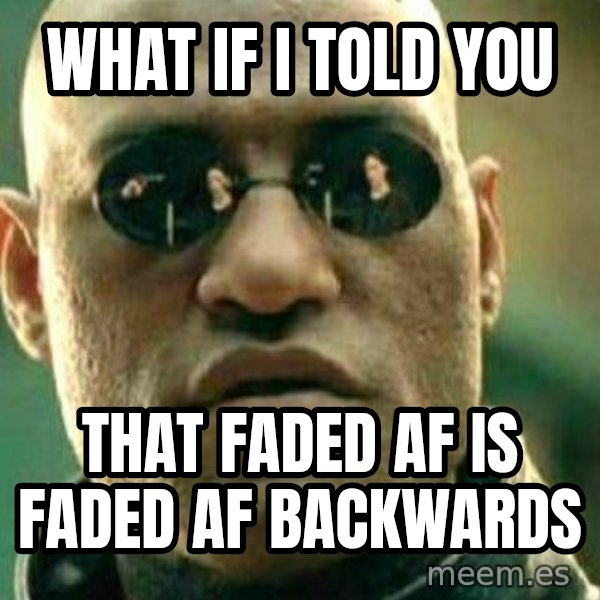 What If I Told You meme: What if i told you / That Faded af is faded af backwards