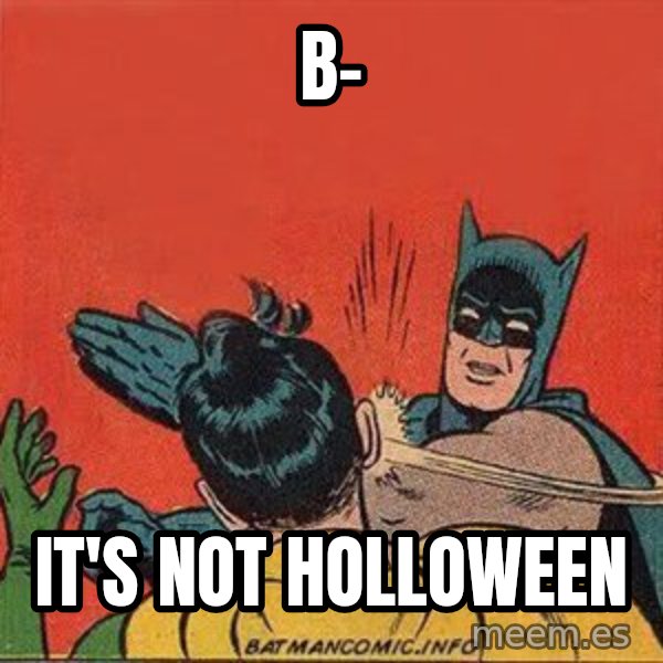 batman slap robin meme: B- / IT'S NOT HOLLOWEEN