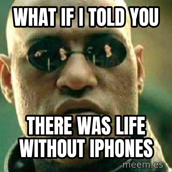 What If I Told You meme: what if I told you / there was life without iphones