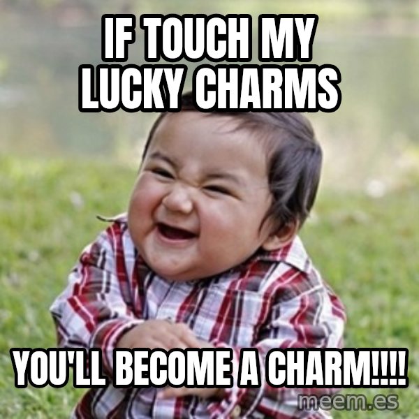 evil toddler kid2 meme: If touch my lucky charms / You'll become a charm!!!!