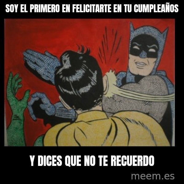 Batman Slappp meme: soy el primero en felicitarte en tu cumpleaños / y dices que no te recuerdo