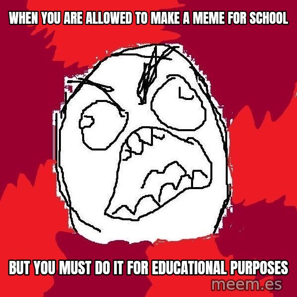 Rage FU meme: when you are allowed to make a meme for school / but you must do it for educational purposes