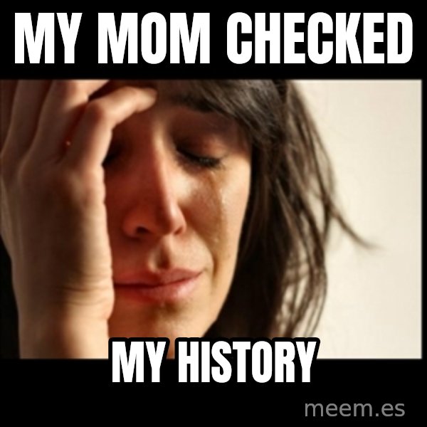 First World Problems meme: my mom checked / my history