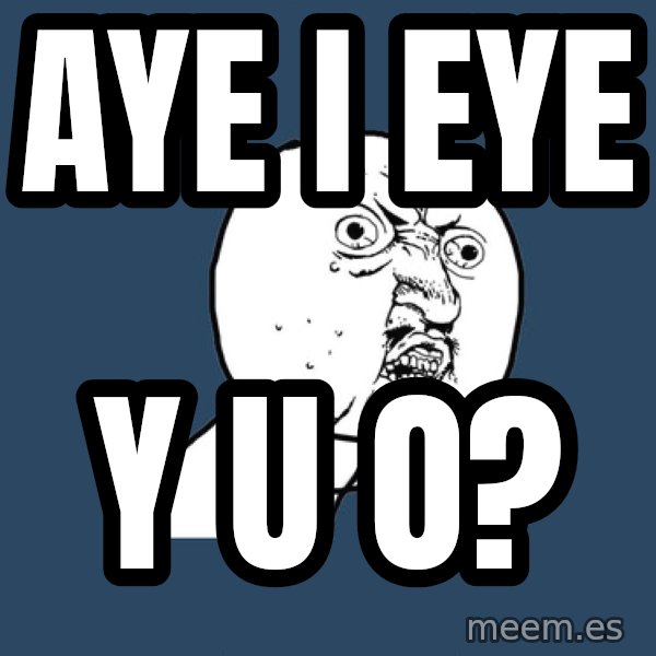 Y U No meme: Aye I Eye / Y U O?