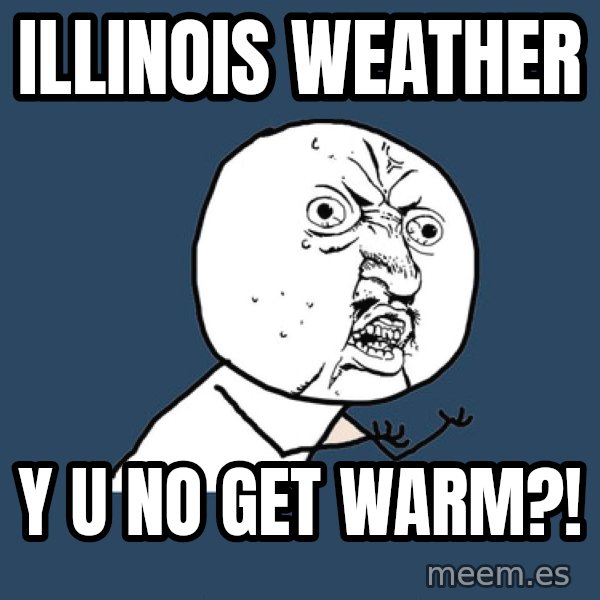 Y U No meme: illinois weather / y u no get warm?!