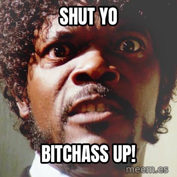 Mad Samuel L Jackson meme: shut yo / bitchass up!