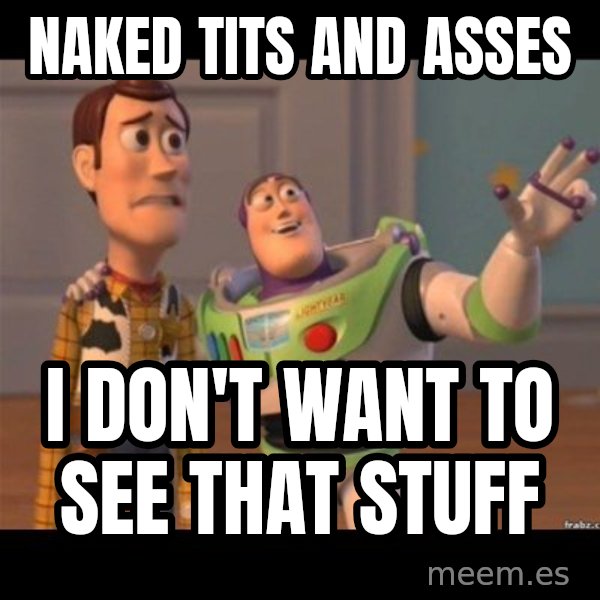 Buzz lightyear meme fixd meme: naked tits and asses / I don't want to see that stuff